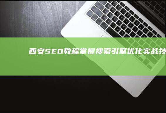 西安SEO教程：掌握搜索引擎优化实战技巧